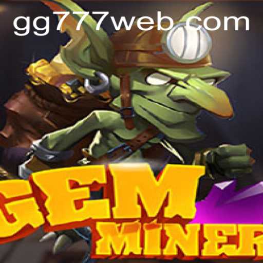 Exploring the Thrilling World of GemMiner with GG777.COM